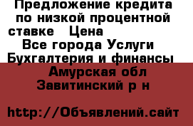 Предложение кредита по низкой процентной ставке › Цена ­ 10 000 000 - Все города Услуги » Бухгалтерия и финансы   . Амурская обл.,Завитинский р-н